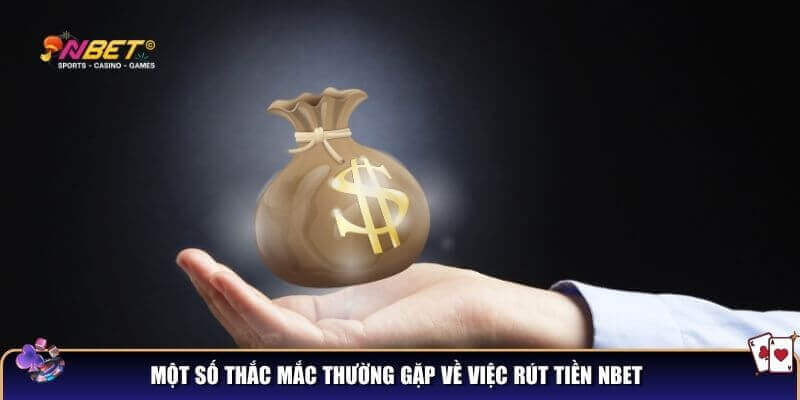 Một số thắc mắc thường gặp về việc rút tiền NBET