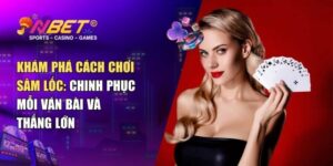 Hướng dẫn cách chơi sâm lốc cơ bản cho người mới