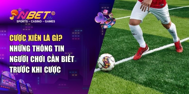 Cược xiên là gì? Những thông tin người chơi cần biết trước khi cược