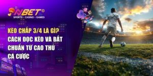 Kèo chấp 3/4 là gì? Cách đọc kèo và bắt chuẩn từ cao thủ cá cược